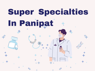 Super specialties in panipat