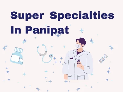 Super specialties in panipat
